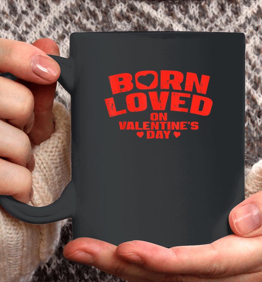 Born Loved On Valentine's Day Birthday Coffee Mug