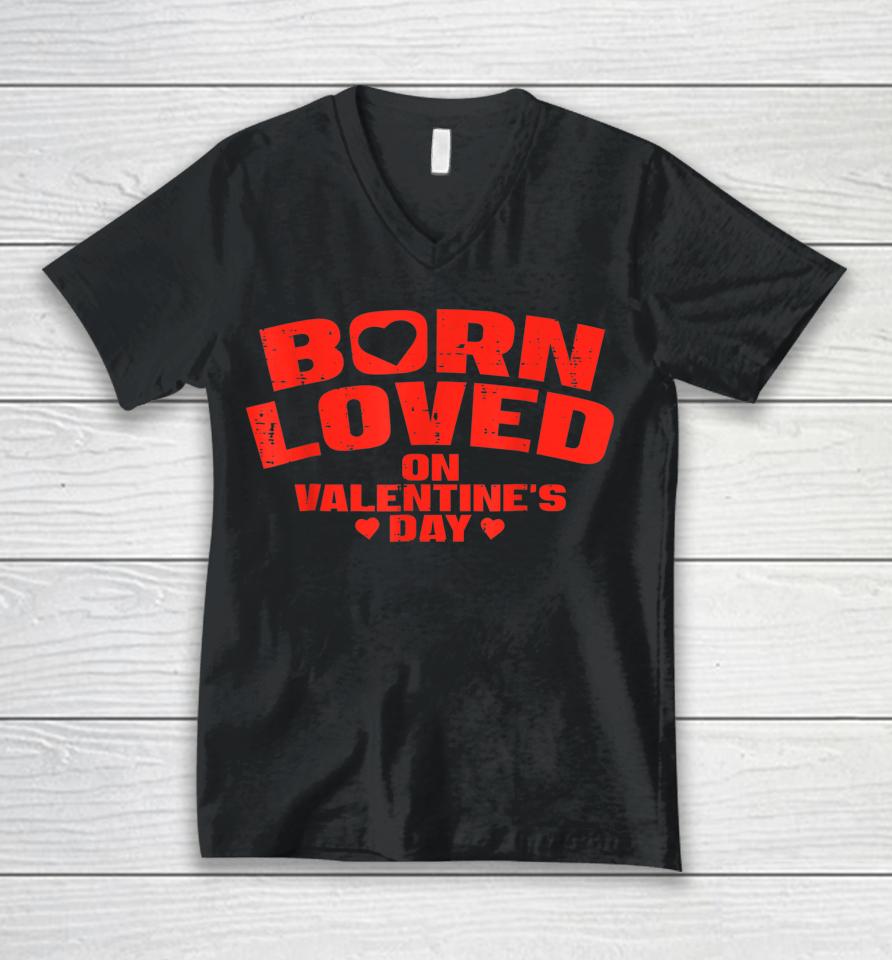 Born Loved On Valentine's Day Birthday Unisex V-Neck T-Shirt