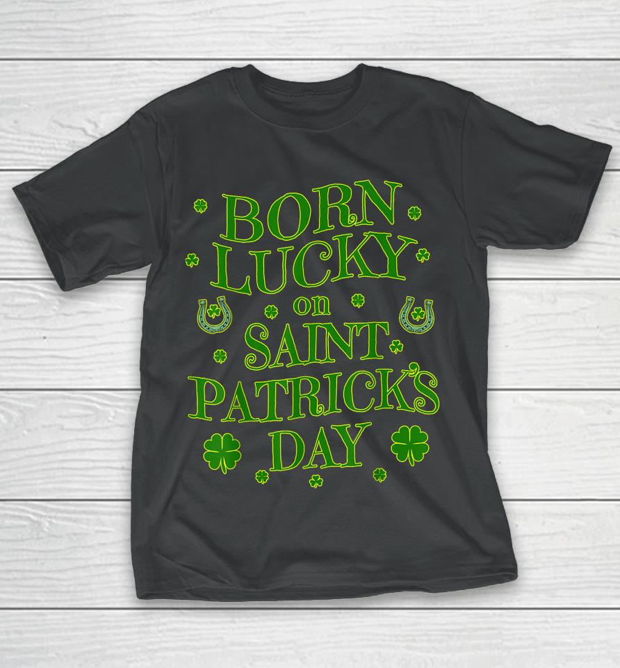 Born Lucky On St Patricks Day Birthday T-Shirt