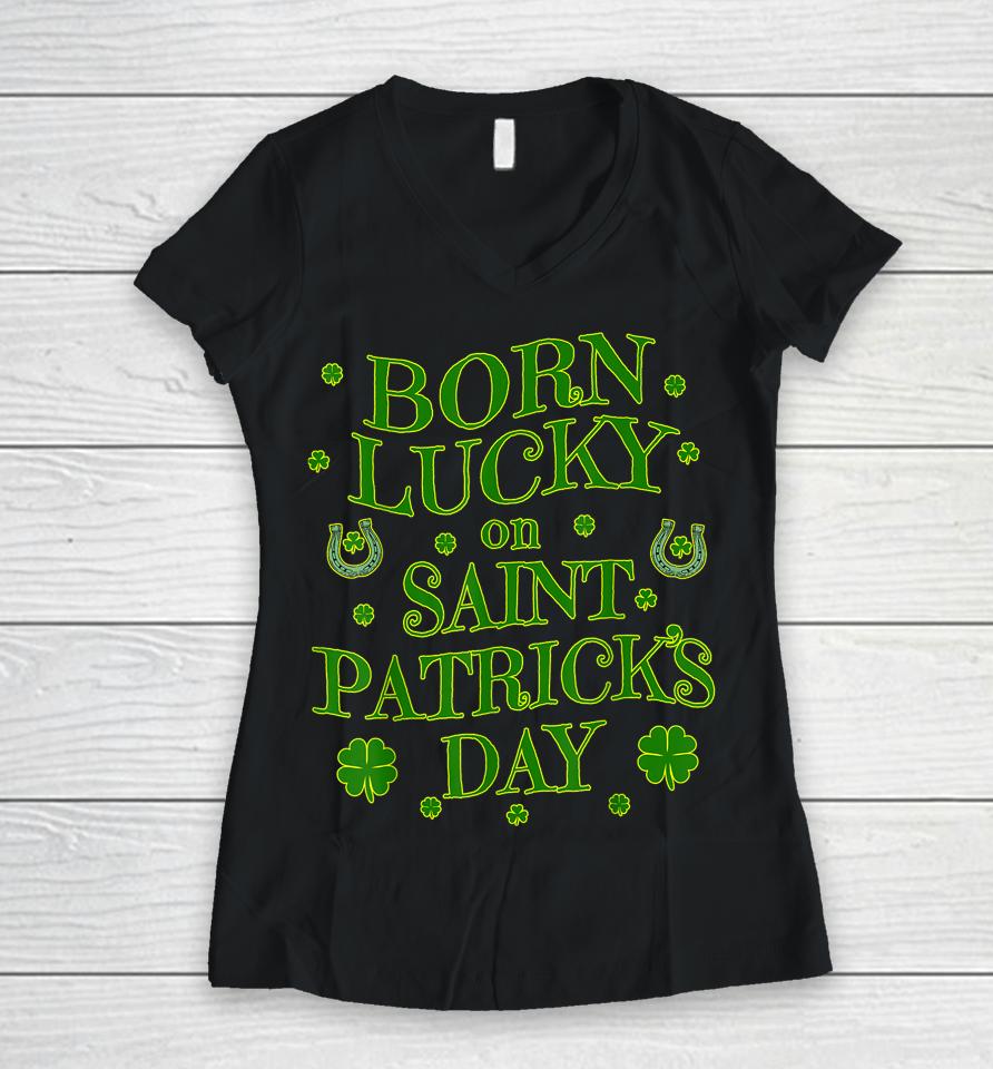 Born Lucky On St Patricks Day Birthday Women V-Neck T-Shirt