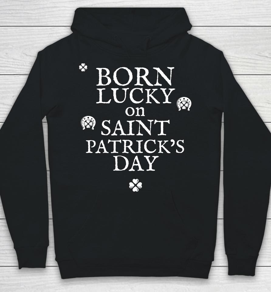 Born Lucky On St Patricks Day Birthday Hoodie