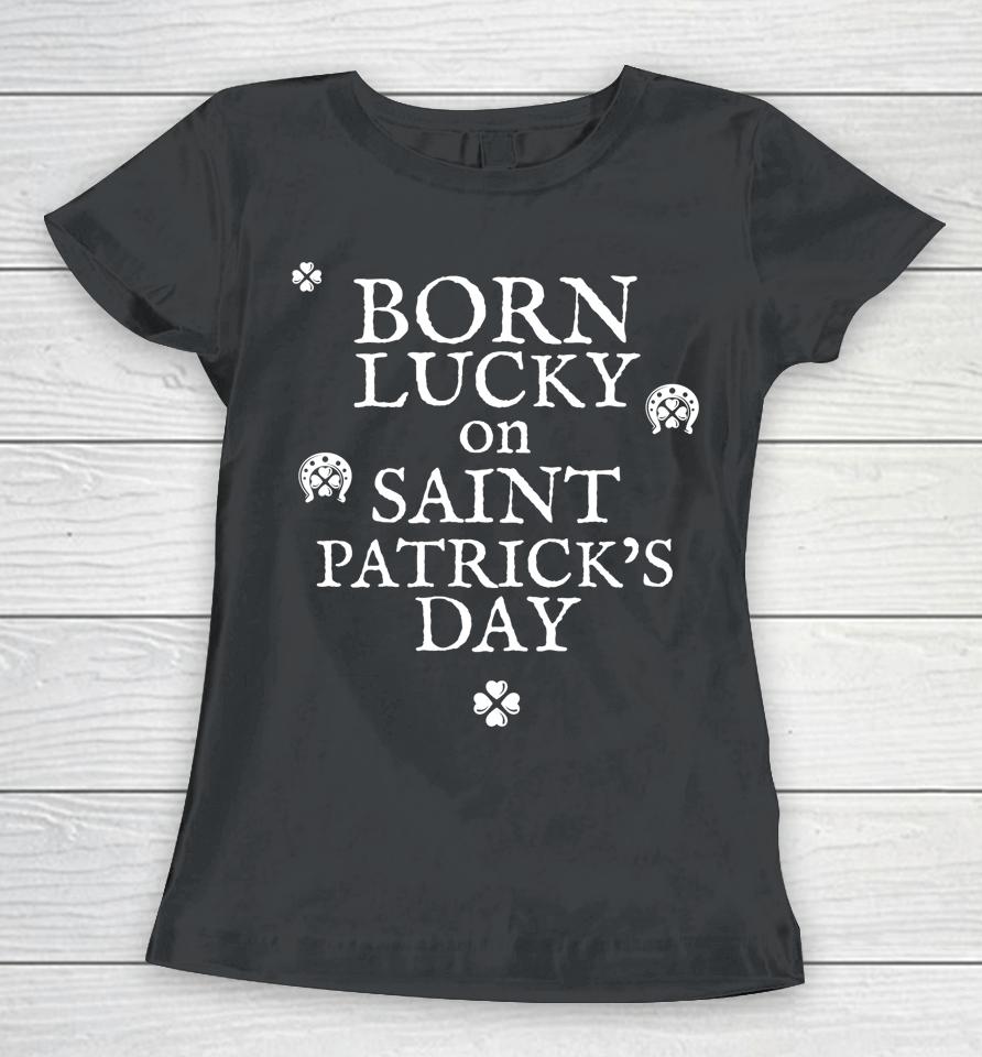 Born Lucky On St Patricks Day Birthday Women T-Shirt