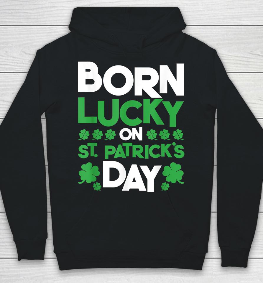 Born Lucky On St Patrick's Day Hoodie