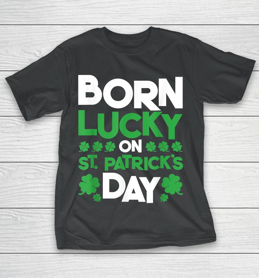 Born Lucky On St Patrick's Day T-Shirt