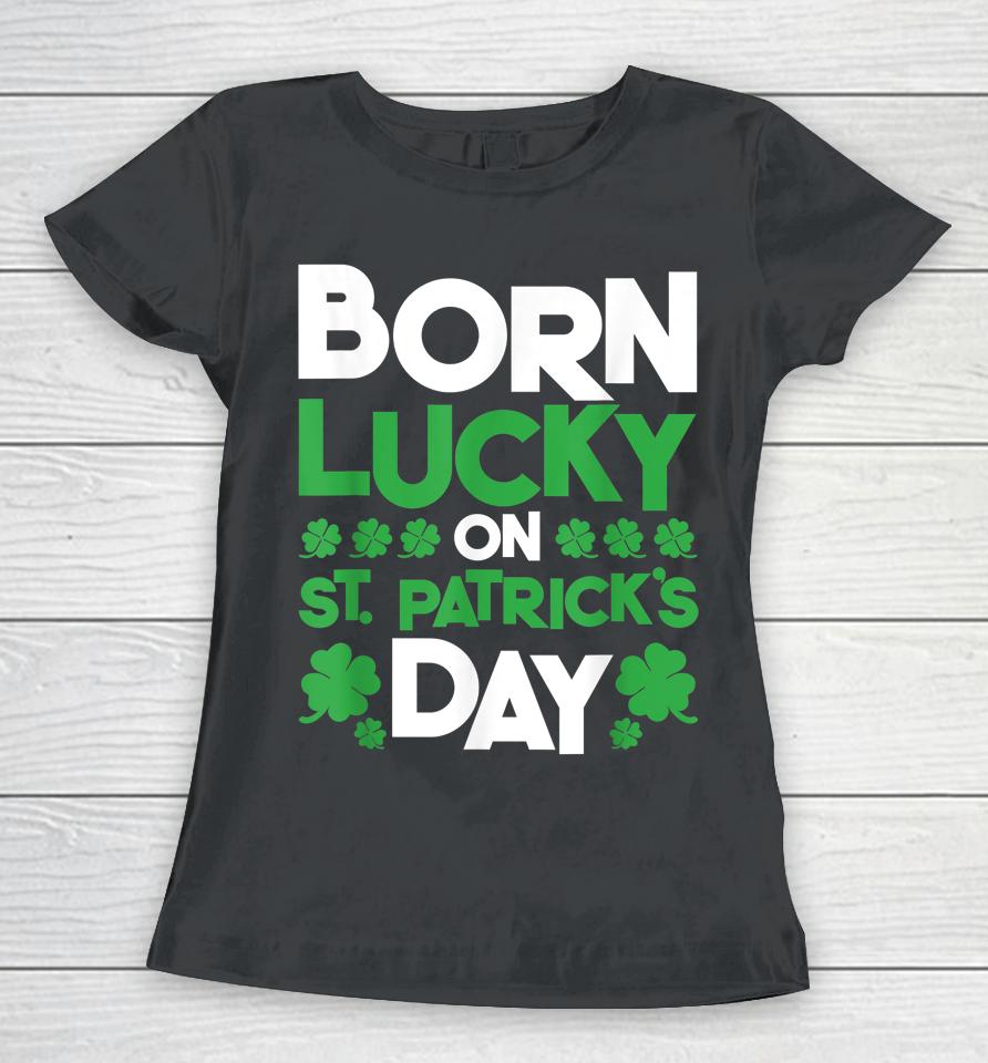 Born Lucky On St Patrick's Day Women T-Shirt