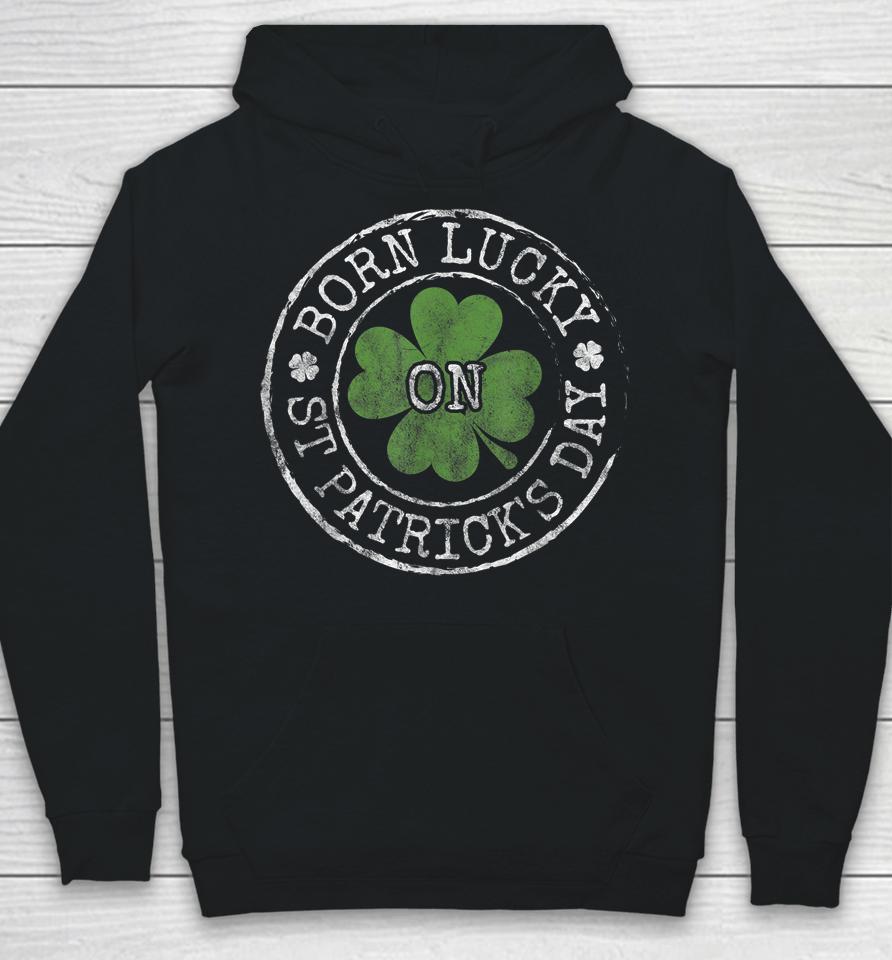 Born Lucky On St Patricks Day Hoodie