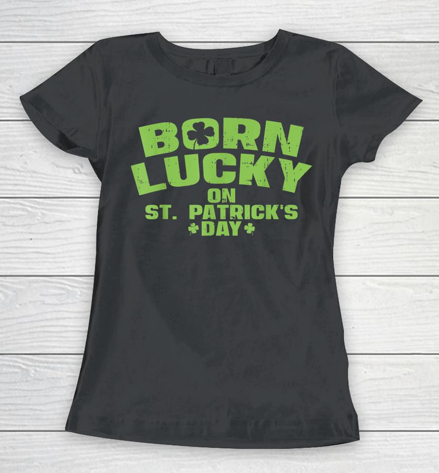 Born Lucky On St Patricks Day Women T-Shirt