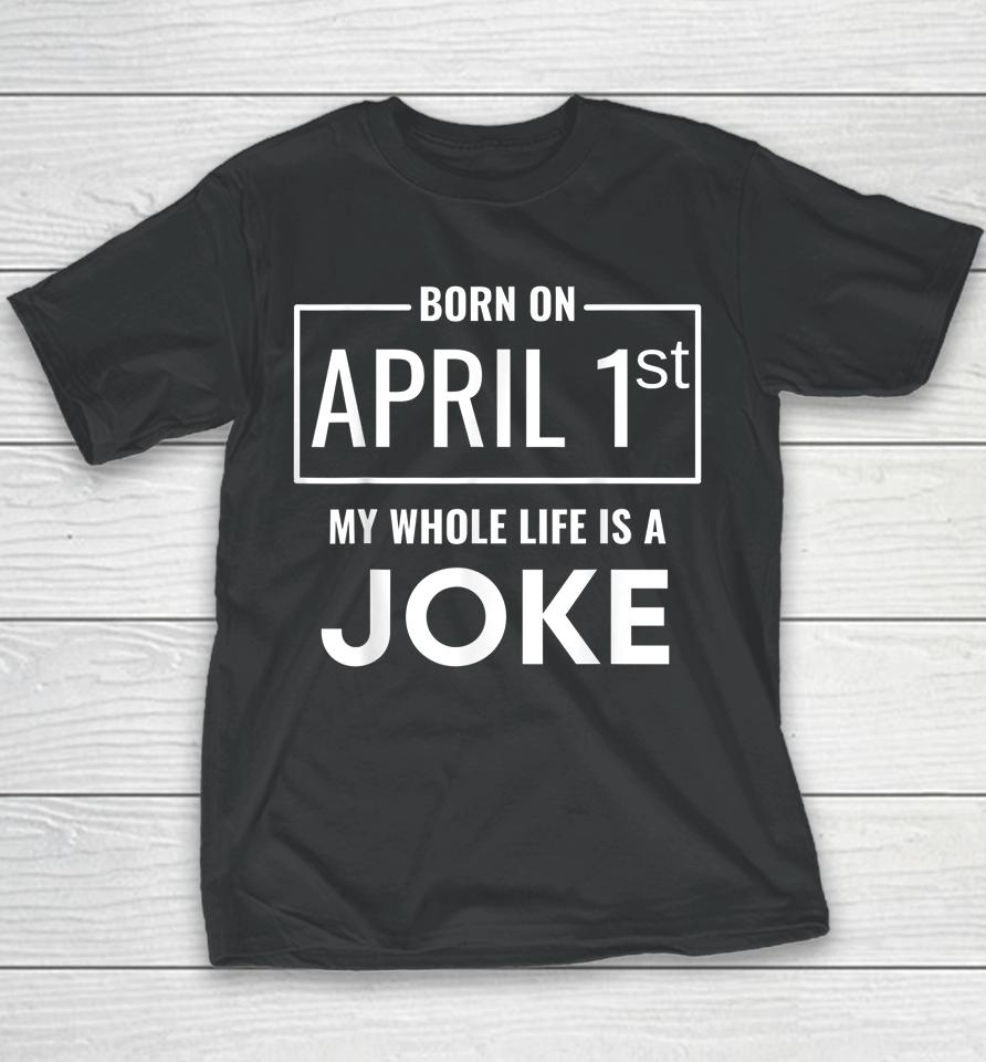 Born On April 1St My Life Is A Joke April Fools Birthday Youth T-Shirt