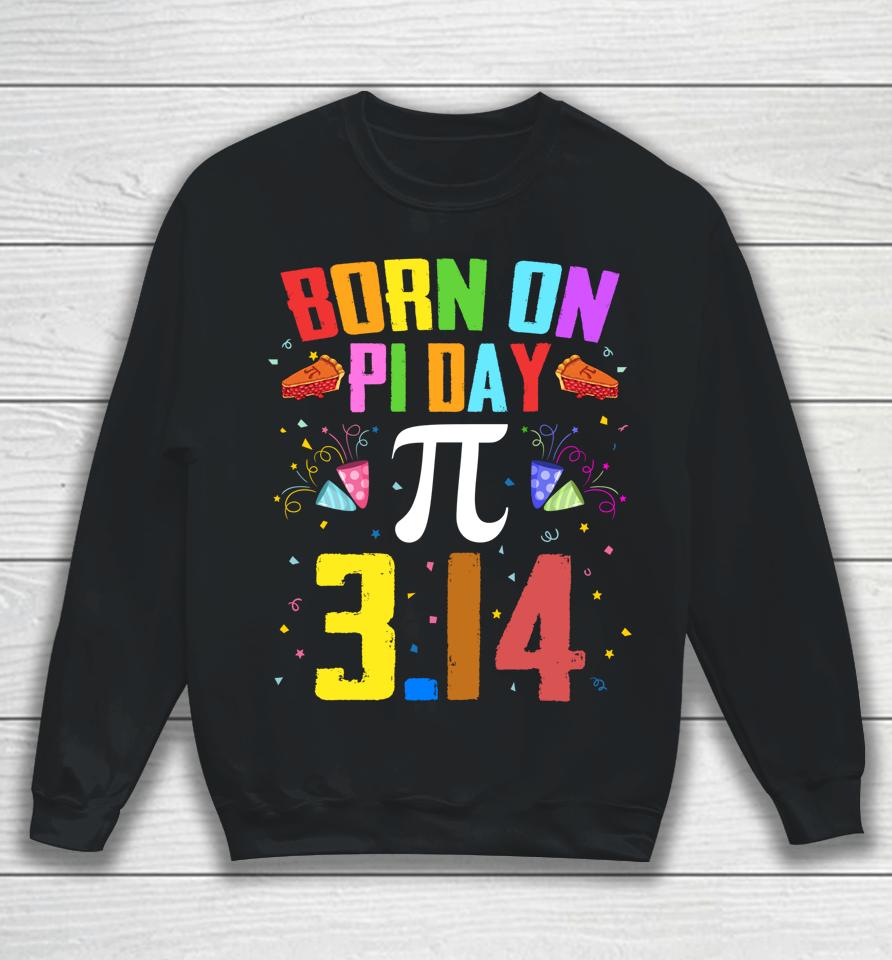 Born On March 14 Happy Pi Day Birthday Sweatshirt