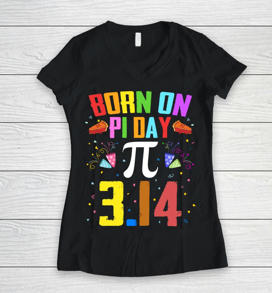 Born On March 14 Happy Pi Day Birthday Women V-Neck T-Shirt