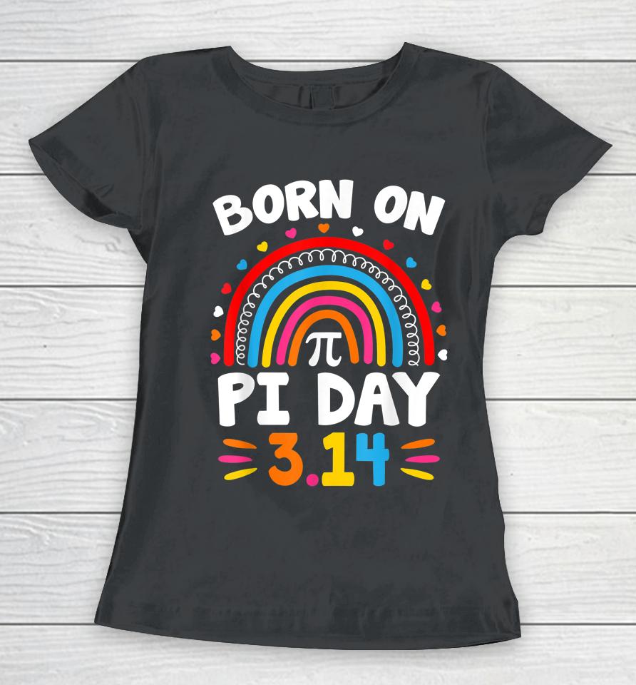 Born On Pi Day Rainbow Birthday Women T-Shirt