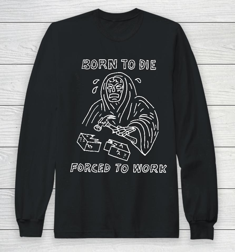 Born To Die Force To Work Long Sleeve T-Shirt