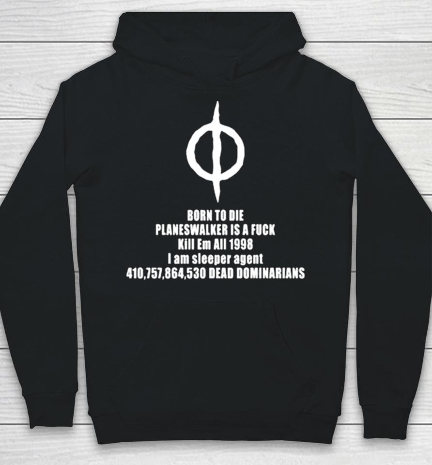 Born To Die Planeswalker Is A Fuck Kill Em All 1998 I Am Sleeper Agent Hoodie