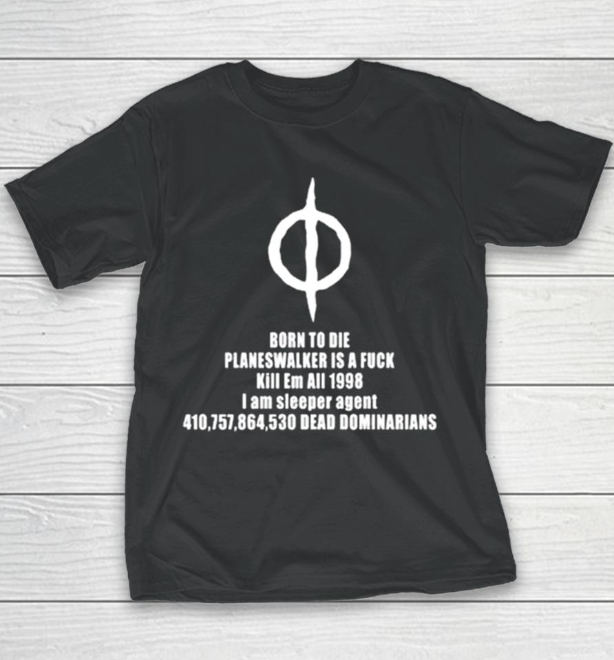 Born To Die Planeswalker Is A Fuck Kill Em All 1998 I Am Sleeper Agent Youth T-Shirt