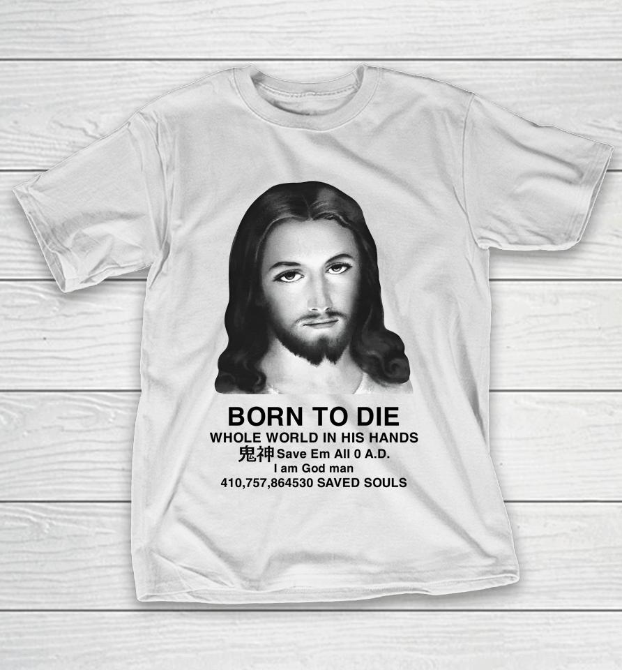 Born To Die Whole World In His Hands T-Shirt
