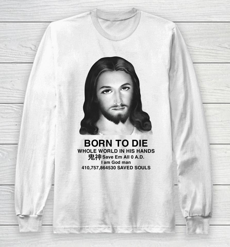 Born To Die Whole World In His Hands Long Sleeve T-Shirt