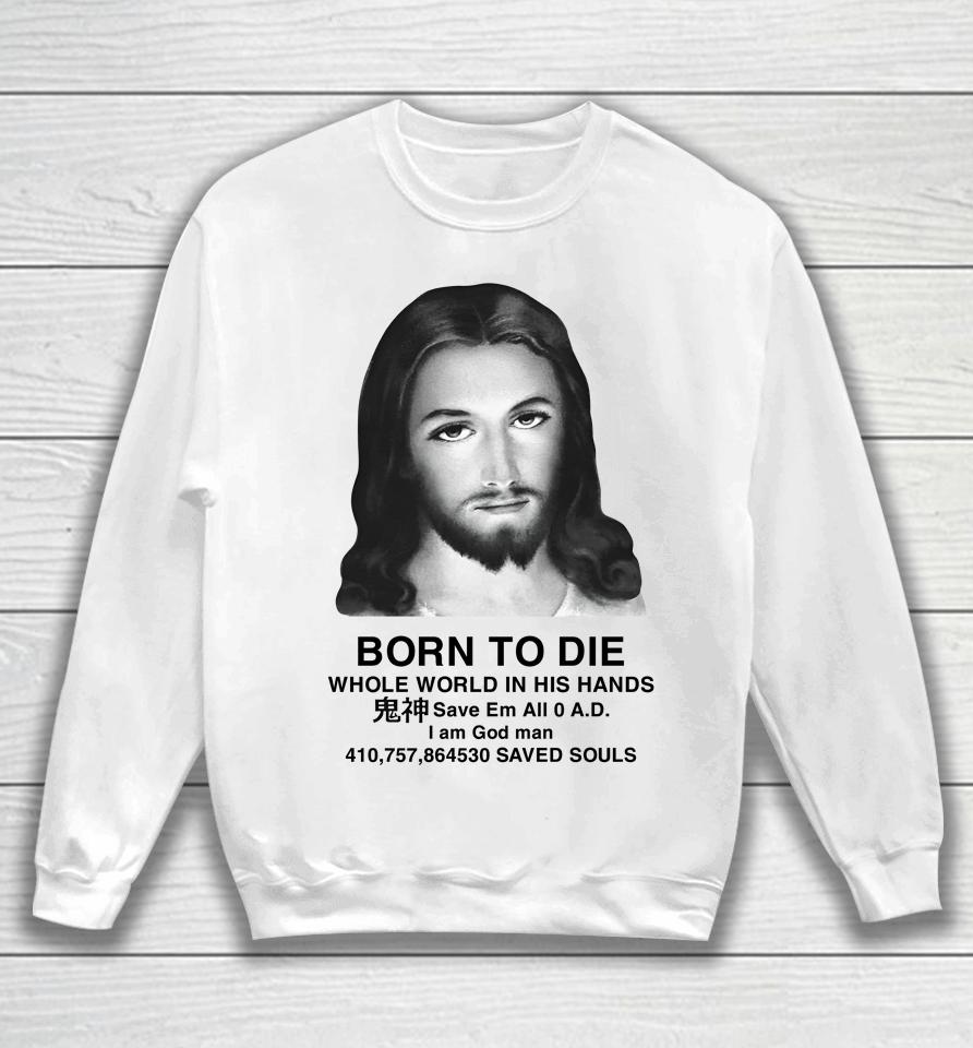 Born To Die Whole World In His Hands Sweatshirt
