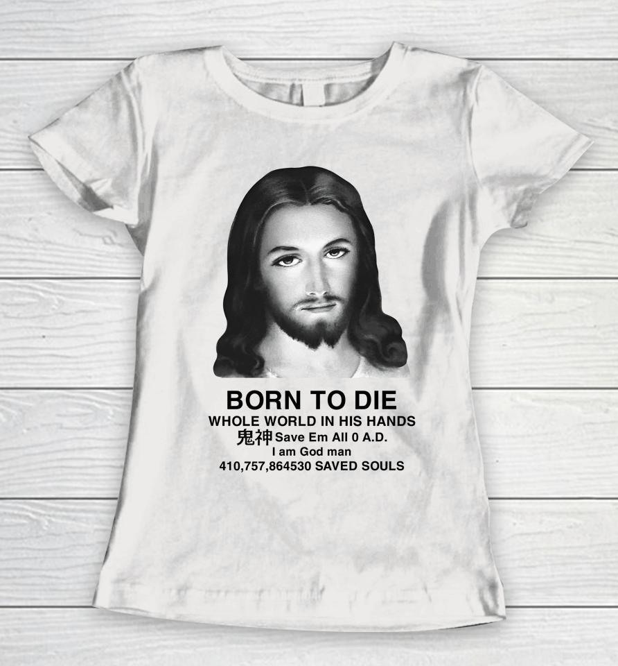 Born To Die Whole World In His Hands Women T-Shirt