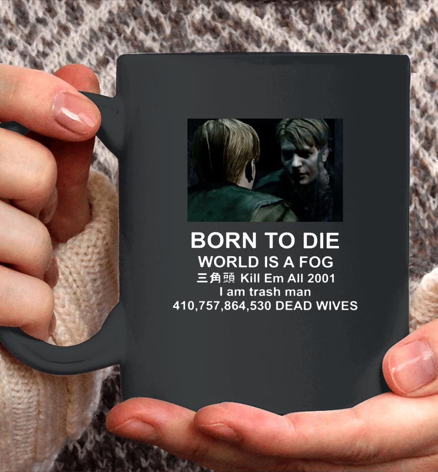 Born To Die World Is A Fog Kill All 2001 I Am Trash Man Dead Wives Coffee Mug