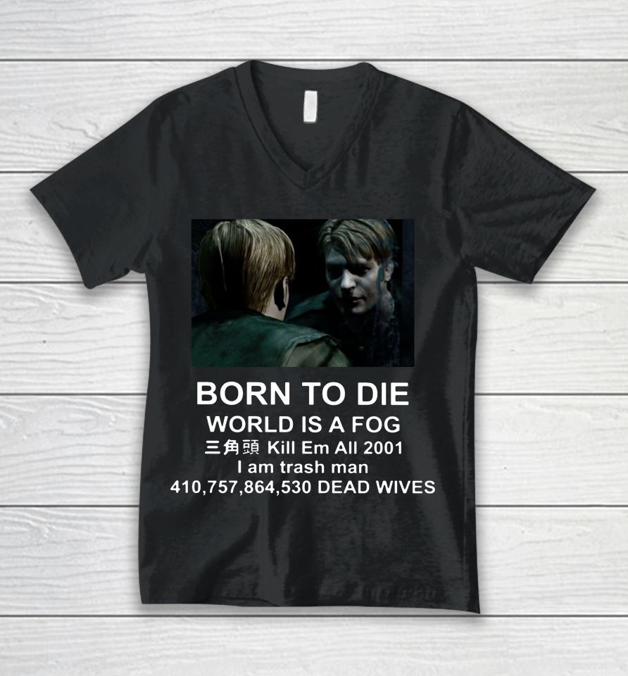 Born To Die World Is A Fog Kill All 2001 I Am Trash Man Dead Wives Unisex V-Neck T-Shirt
