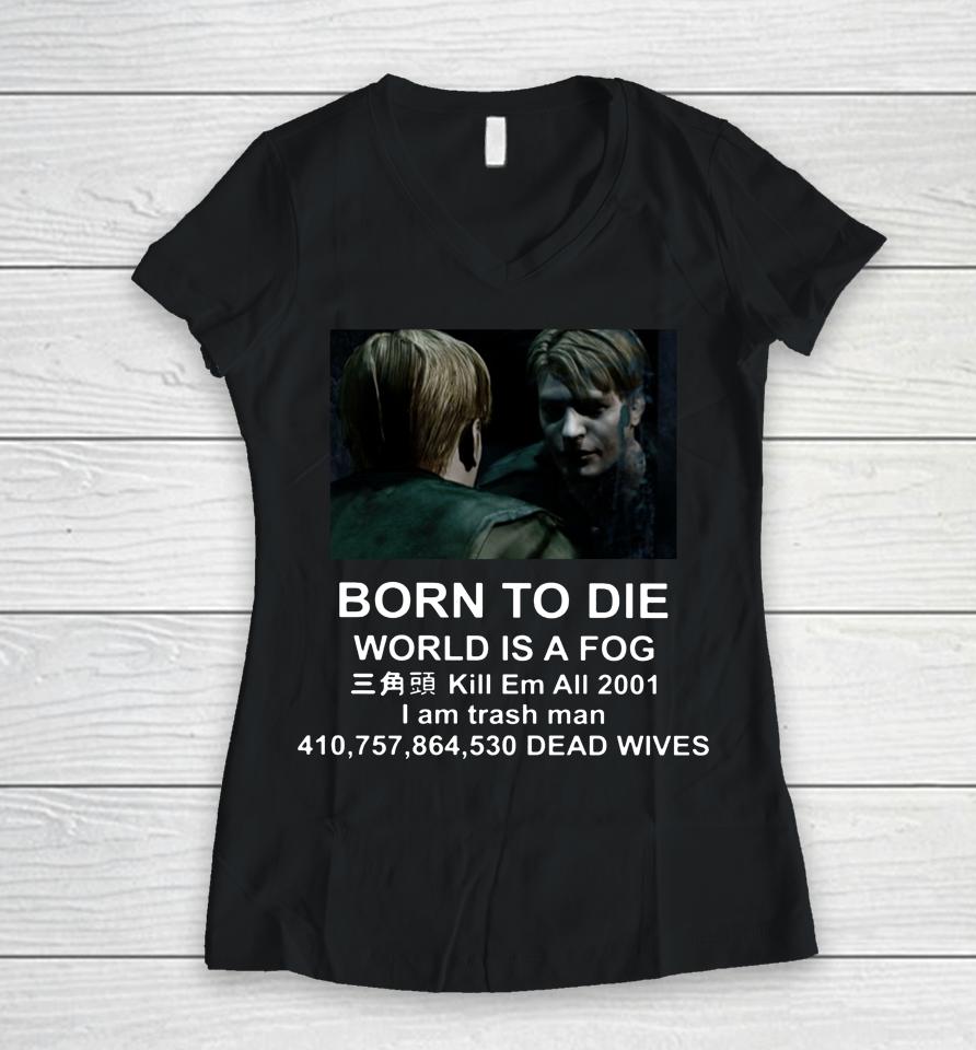 Born To Die World Is A Fog Kill All 2001 I Am Trash Man Dead Wives Women V-Neck T-Shirt