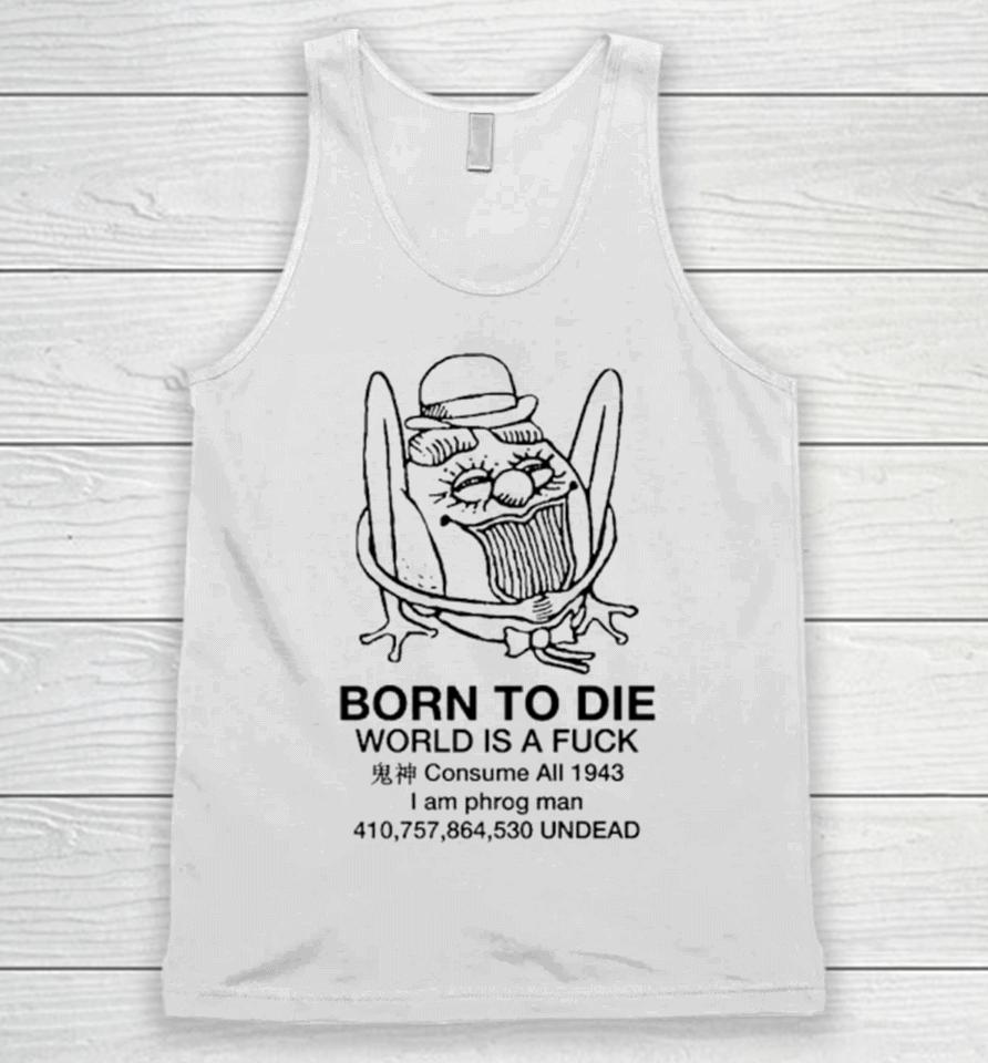 Born To Die World Is A Fuck Consume All 1943 I Am Phrog Man Undead Unisex Tank Top