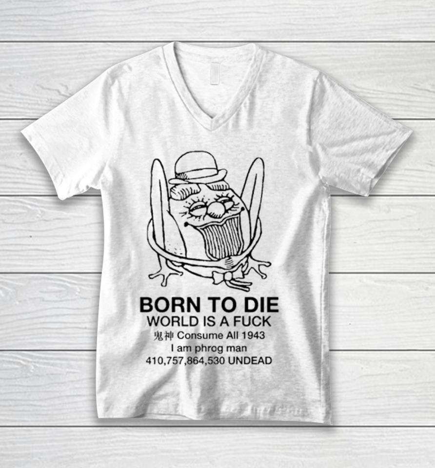 Born To Die World Is A Fuck Consume All 1943 I Am Phrog Man Undead Unisex V-Neck T-Shirt