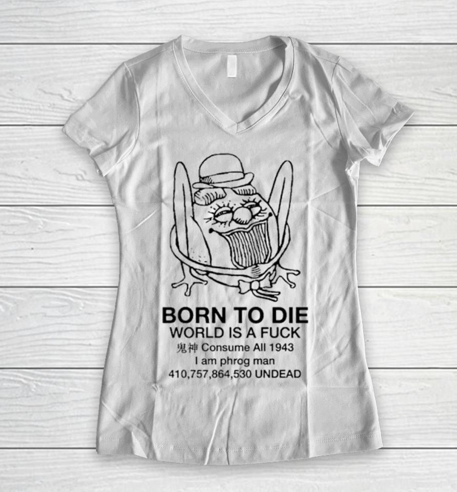 Born To Die World Is A Fuck Consume All 1943 I Am Phrog Man Undead Women V-Neck T-Shirt
