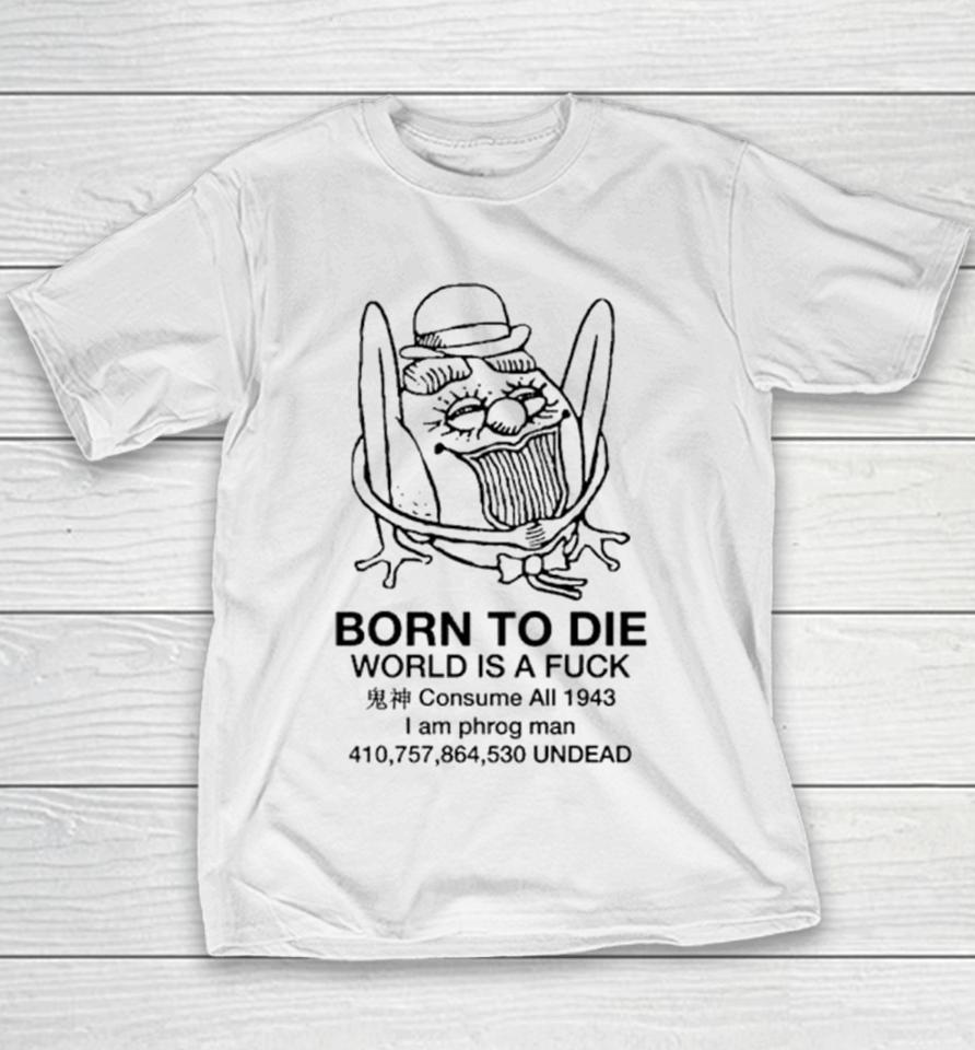 Born To Die World Is A Fuck Consume All 1943 I Am Phrog Man Undead Youth T-Shirt