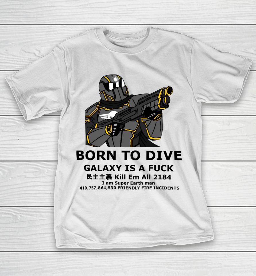 Born To Dive Galaxy Is A Fuck Kill Em All 2184 I Am Super Earth Man 410,757,864,530 Friendly Fire Incidents T-Shirt