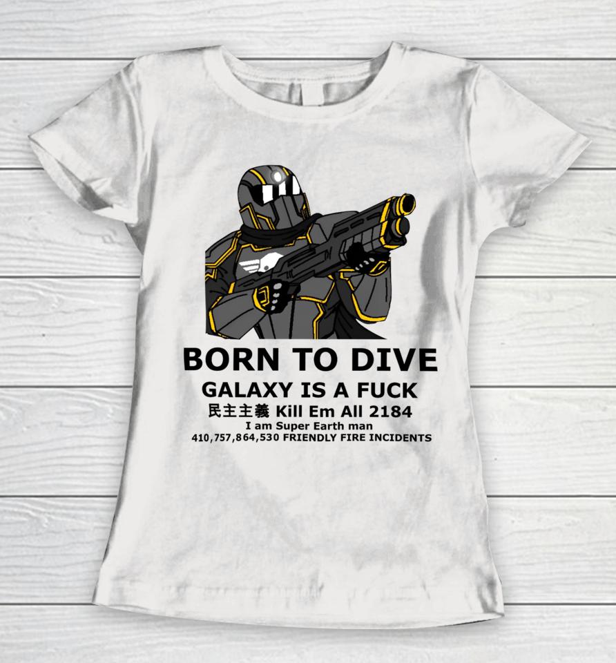 Born To Dive Galaxy Is A Fuck Kill Em All 2184 I Am Super Earth Man 410,757,864,530 Friendly Fire Incidents Women T-Shirt