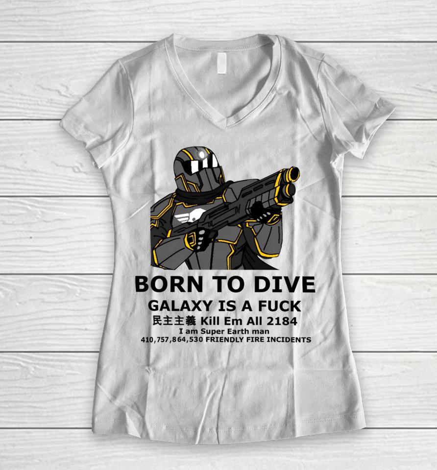Born To Dive Galaxy Is A Fuck Kill Em All 2184 I Am Super Earth Man 410,757,864,530 Friendly Fire Incidents Women V-Neck T-Shirt