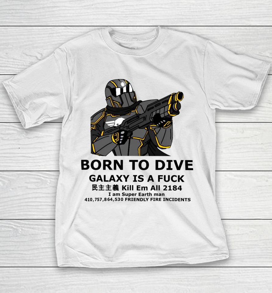Born To Dive Galaxy Is A Fuck Kill Em All 2184 I Am Super Earth Man 410,757,864,530 Friendly Fire Incidents Youth T-Shirt