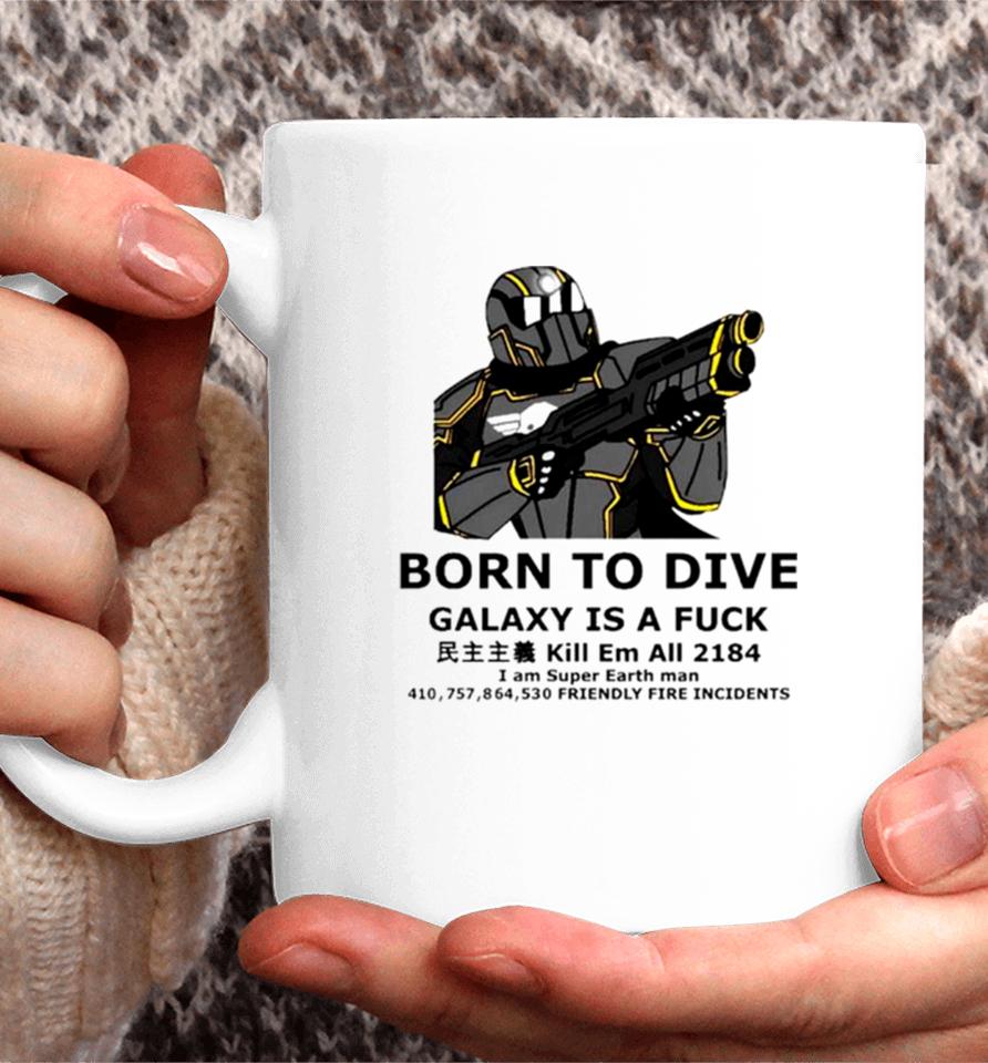 Born To Dive Galaxy Is A Fuck Kill Em All 2184 I Am Super Earth Man 410757864530 Friendly Fire Incidents Coffee Mug