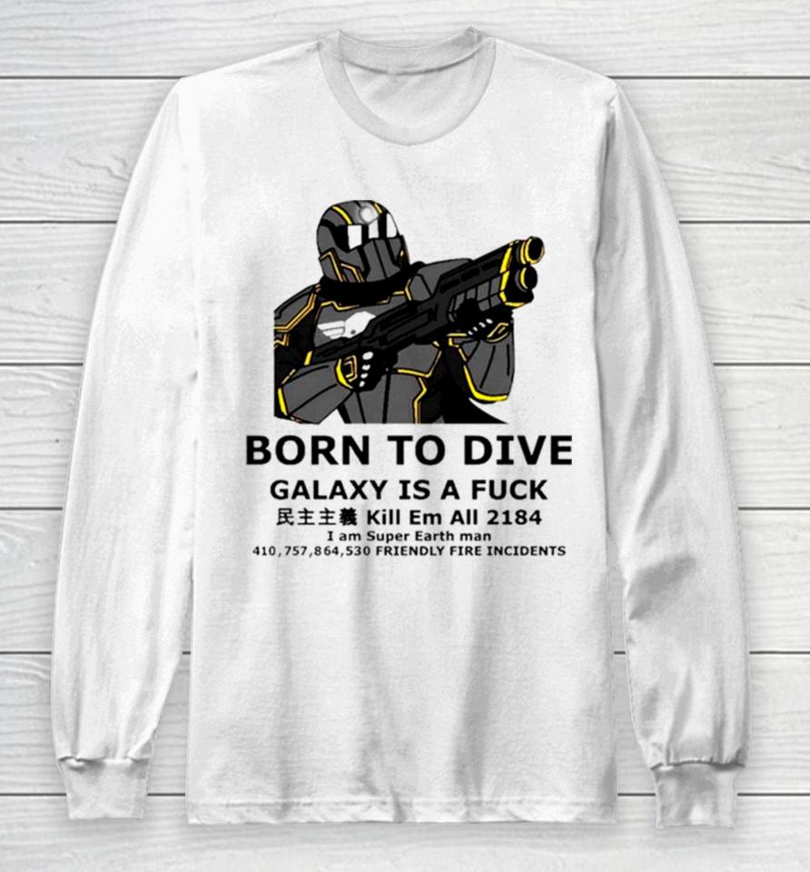 Born To Dive Galaxy Is A Fuck Kill Em All 2184 I Am Super Earth Man 410757864530 Friendly Fire Incidents Long Sleeve T-Shirt