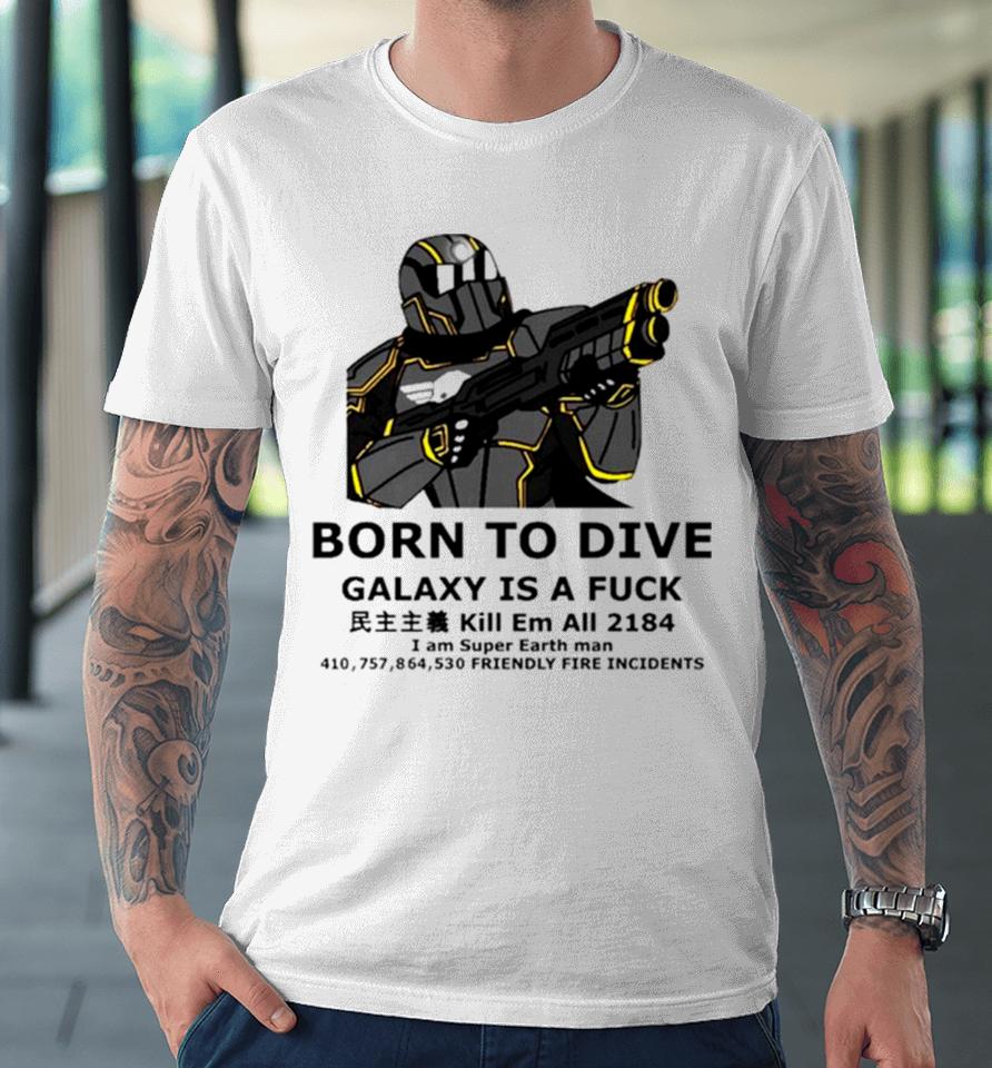 Born To Dive Galaxy Is A Fuck Kill Em All 2184 I Am Super Earth Man 410757864530 Friendly Fire Incidents Premium T-Shirt