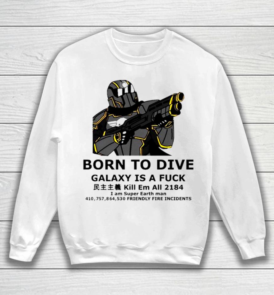 Born To Dive Galaxy Is A Fuck Kill Em All 2184 I Am Super Earth Man 410757864530 Friendly Fire Incidents Sweatshirt
