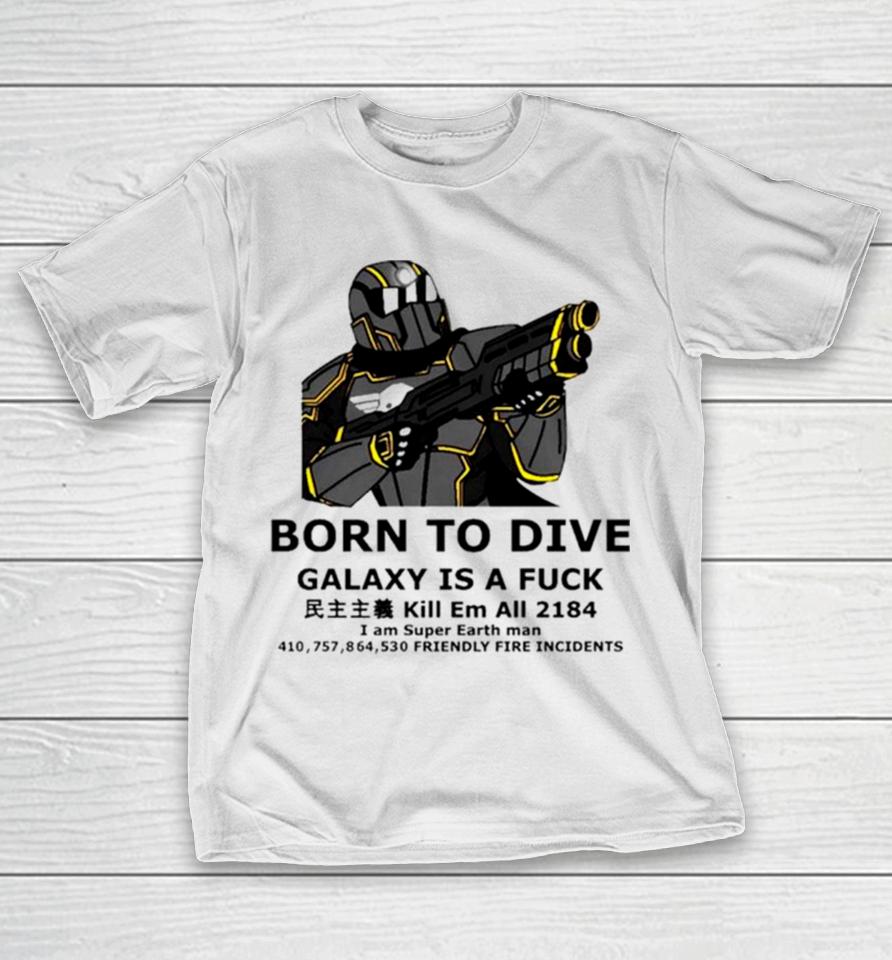 Born To Dive Galaxy Is A Fuck Kill Em All 2184 I Am Super Earth Man 410757864530 Friendly Fire Incidents T-Shirt