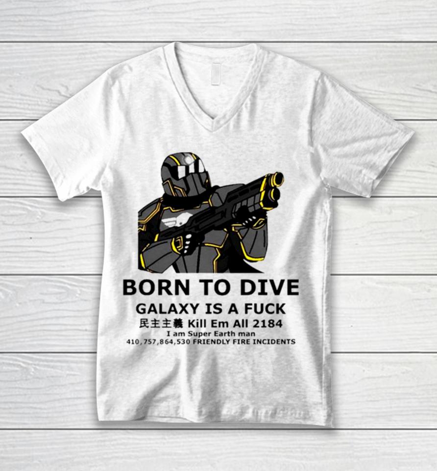 Born To Dive Galaxy Is A Fuck Kill Em All 2184 I Am Super Earth Man 410757864530 Friendly Fire Incidents Unisex V-Neck T-Shirt
