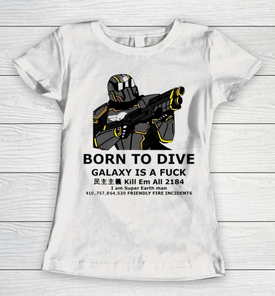 Born To Dive Galaxy Is A Fuck Kill Em All 2184 I Am Super Earth Man 410757864530 Friendly Fire Incidents Women T-Shirt