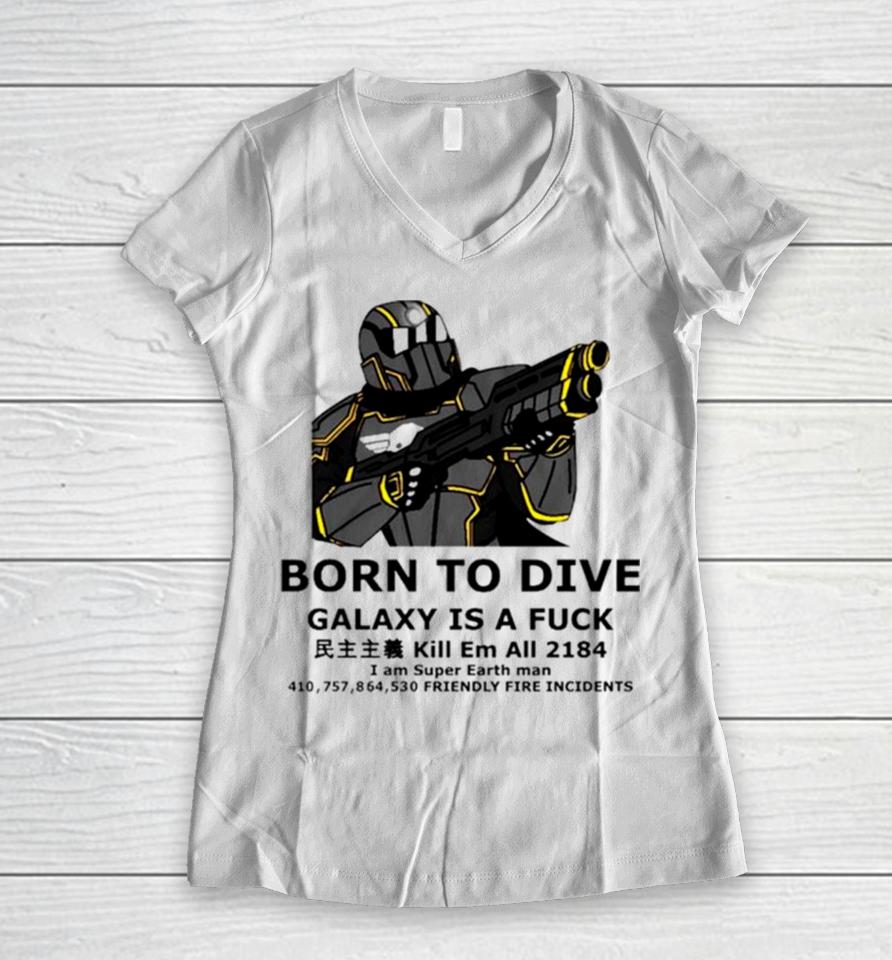 Born To Dive Galaxy Is A Fuck Kill Em All 2184 I Am Super Earth Man 410757864530 Friendly Fire Incidents Women V-Neck T-Shirt