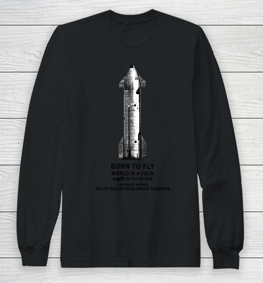 Born To Fly World Is A Fuck Kill Em All 2030 I Am Trash Vehicle 410,757,864,530 Dead Space Tourists Long Sleeve T-Shirt