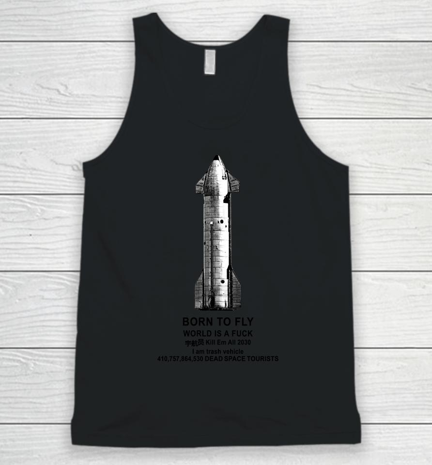 Born To Fly World Is A Fuck Kill Em All 2030 I Am Trash Vehicle 410,757,864,530 Dead Space Tourists Unisex Tank Top