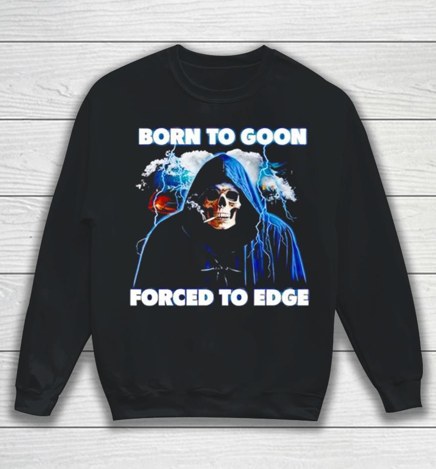 Born To Goon Forced To Edge Sweatshirt