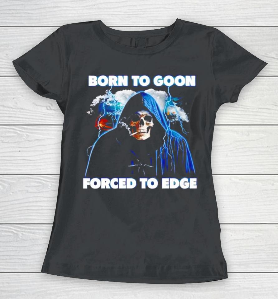 Born To Goon Forced To Edge Women T-Shirt