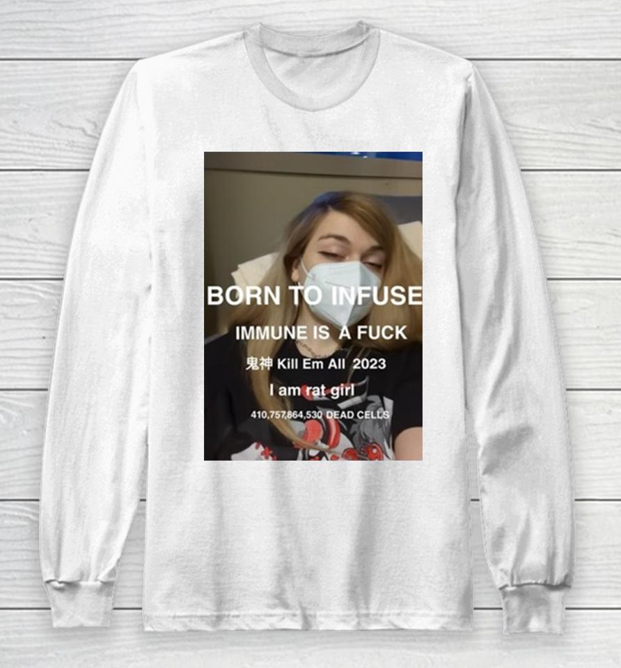 Born To Infuse Immune Is A Fuck Kill Em All 2023 I Am Rat Girl Dead Cells Photo Long Sleeve T-Shirt