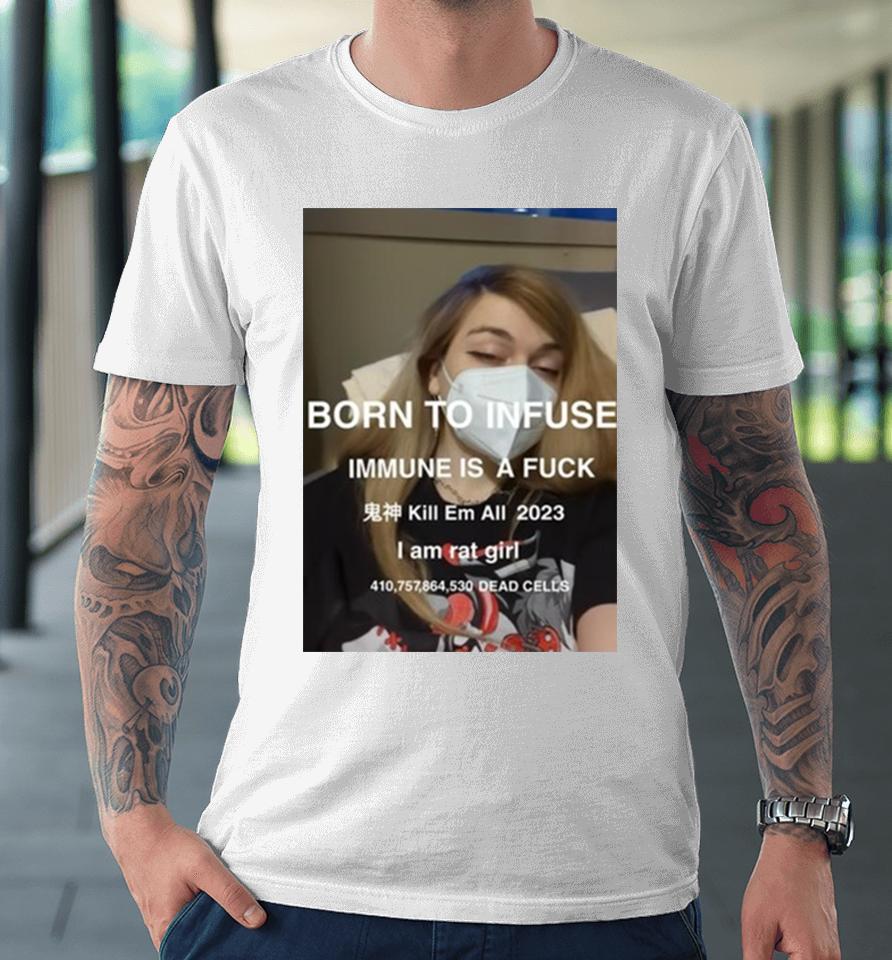 Born To Infuse Immune Is A Fuck Kill Em All 2023 I Am Rat Girl Dead Cells Photo Premium T-Shirt