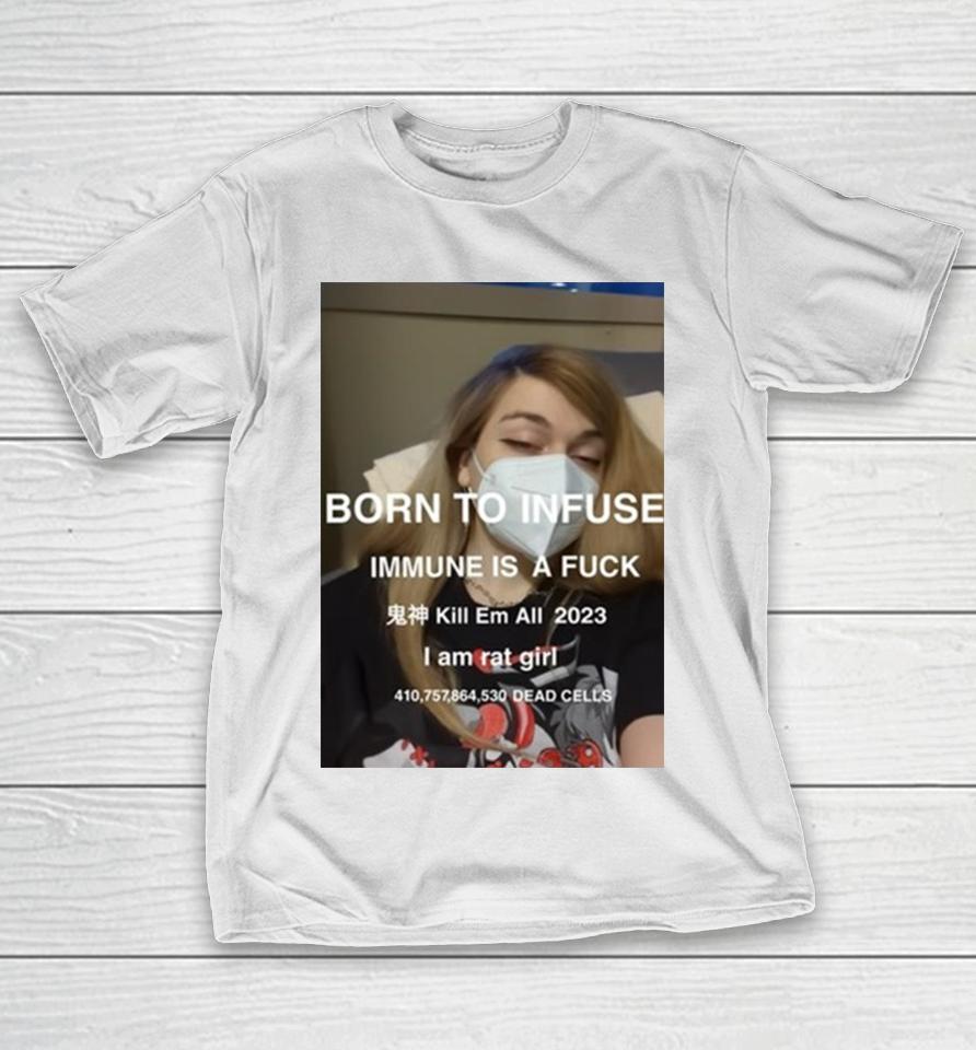 Born To Infuse Immune Is A Fuck Kill Em All 2023 I Am Rat Girl Dead Cells Photo T-Shirt