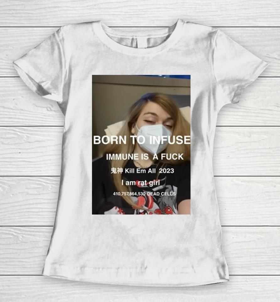 Born To Infuse Immune Is A Fuck Kill Em All 2023 I Am Rat Girl Dead Cells Photo Women T-Shirt