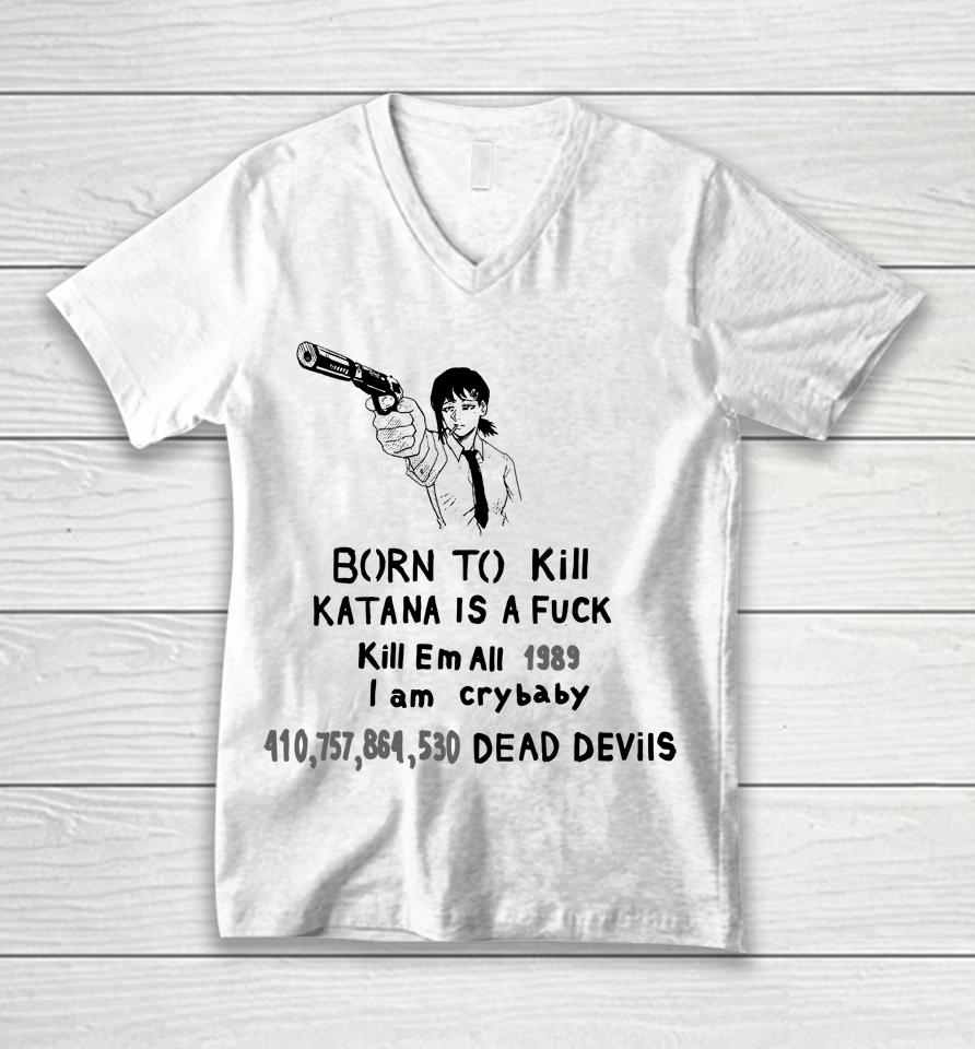 Born To Kill Katana Is A Fuck Kill Em All 1989 I Am Crybaby 410757864530 Deae Devils Unisex V-Neck T-Shirt
